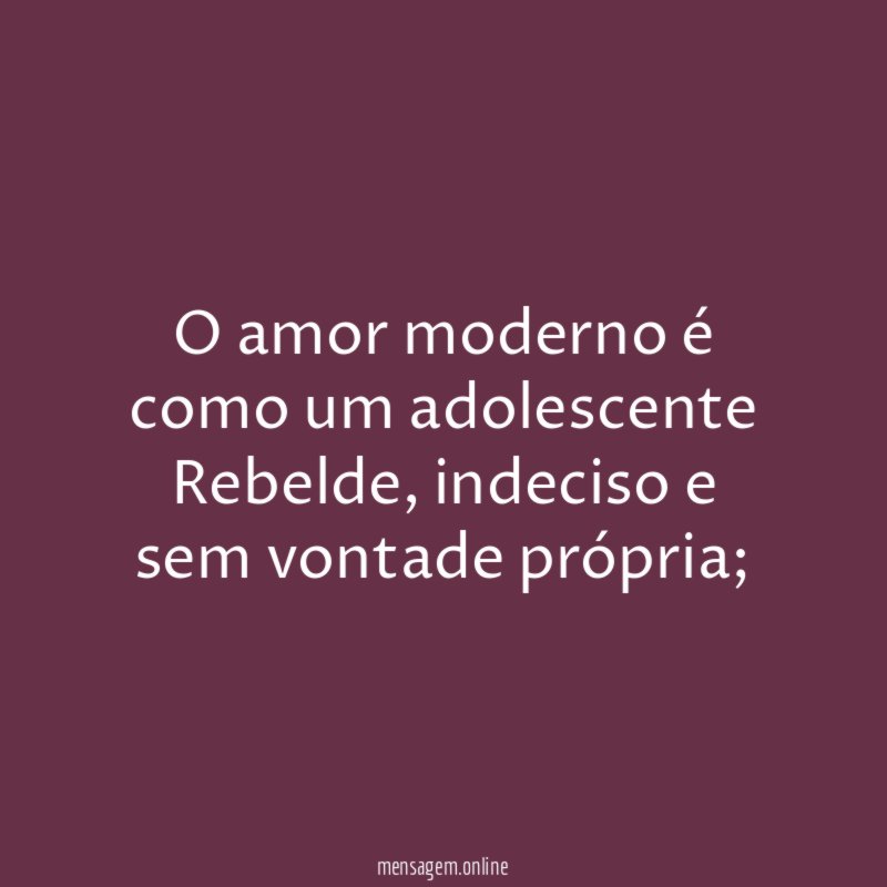 O amor moderno é como um adolescente Rebelde