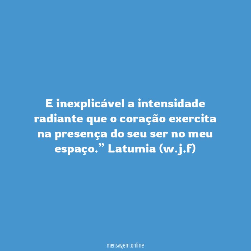 E inexplicável a intensidade radiante que o coração