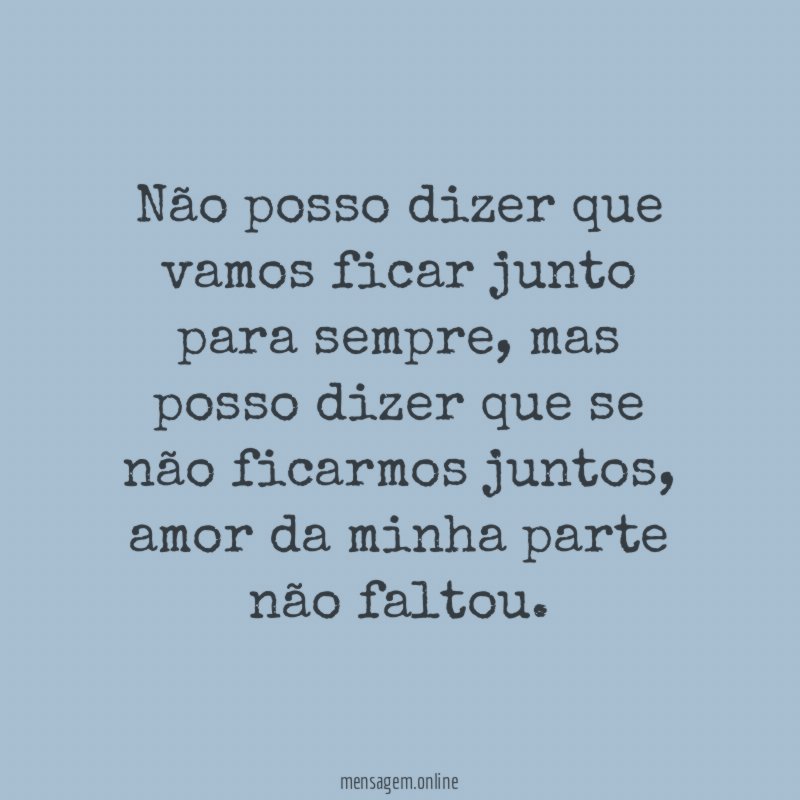Não posso dizer que vamos ficar junto para sempre