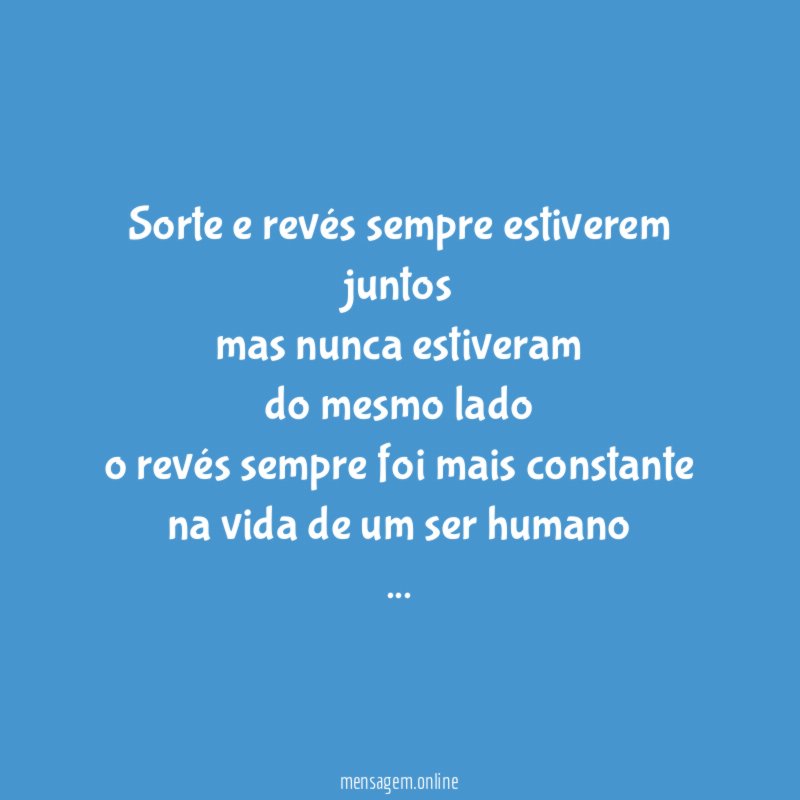 Sorte e revés sempre estiverem juntos mas nunca estiveram do