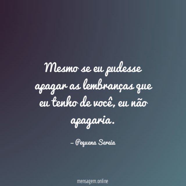 Mesmo se eu pudesse apagar as lembranças que