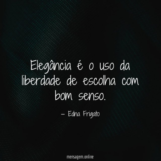 Elegância é o uso da liberdade de escolha com bom senso