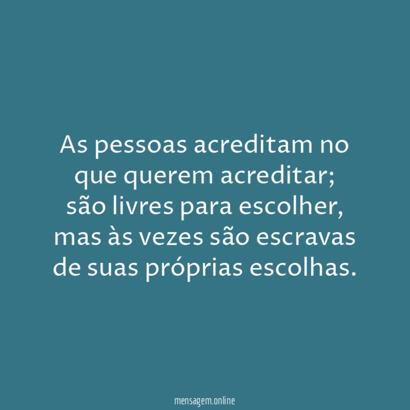 As pessoas acreditam no que querem acreditar
