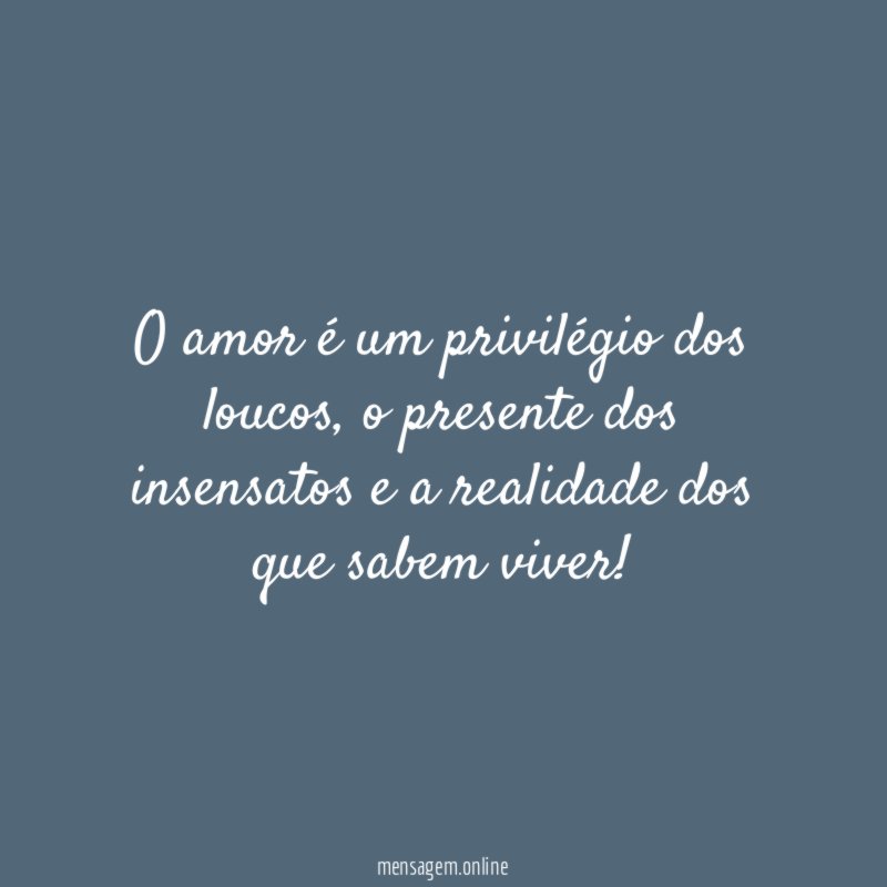 O amor é um privilégio dos loucos