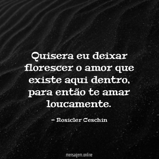 Quisera eu deixar florescer o amor que existe aqui dentro