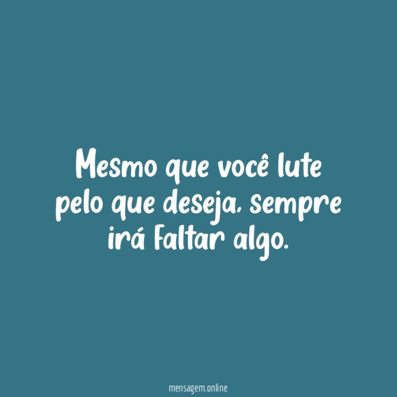 Mesmo que você lute pelo que deseja