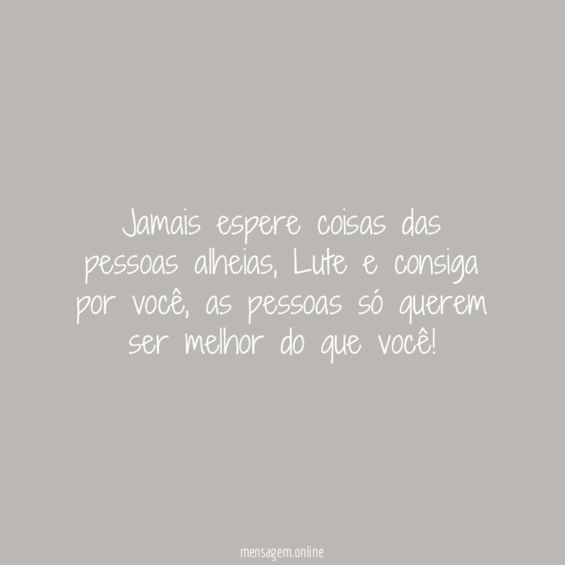 Jamais espere coisas das pessoas alheias