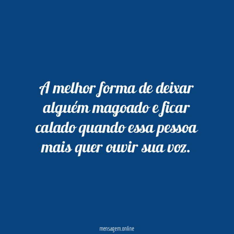A melhor forma de deixar alguém magoado e