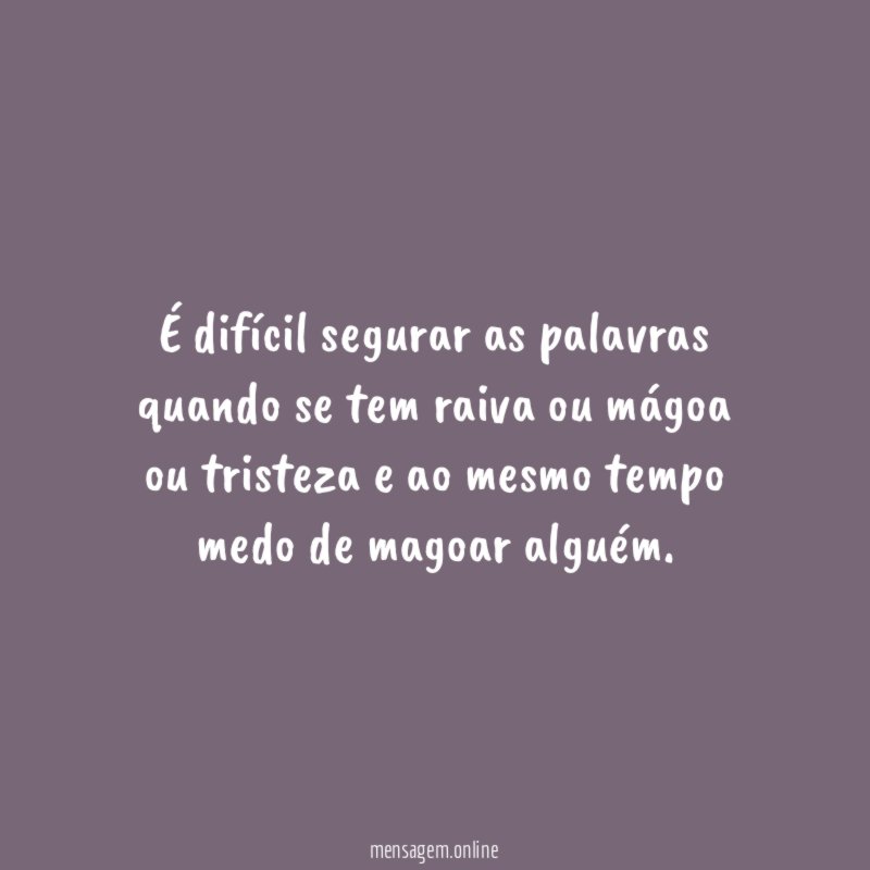 É difícil segurar as palavras quando se tem