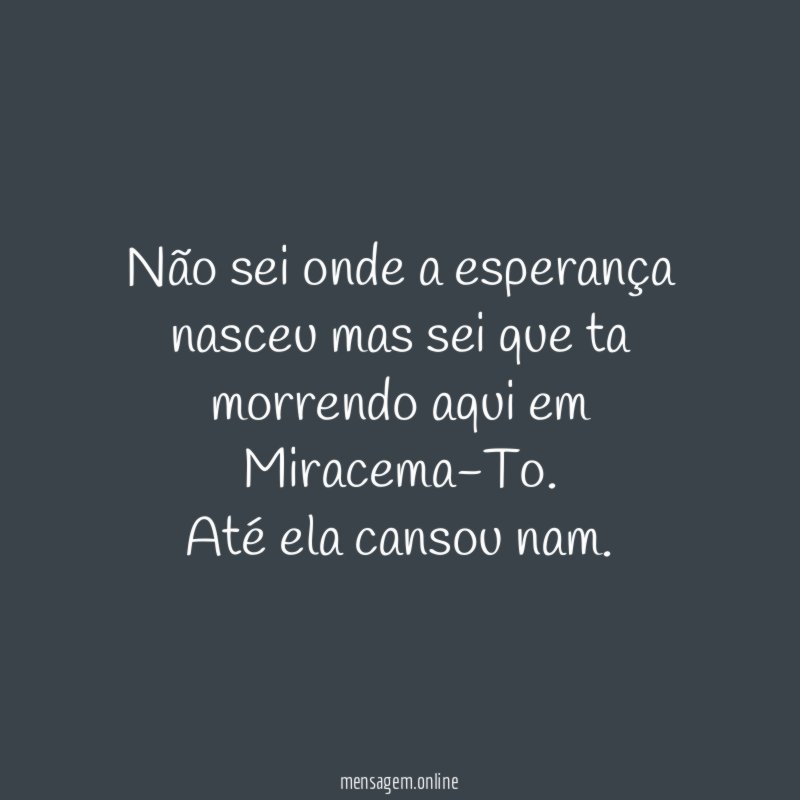 Não sei onde a esperança nasceu mas sei