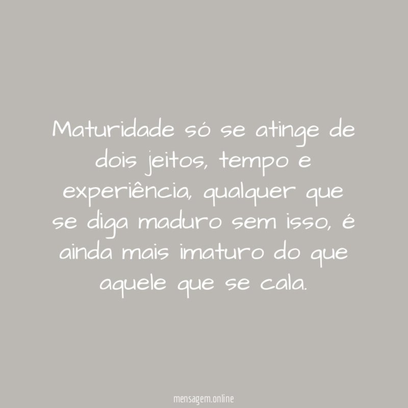 Maturidade só se atinge de dois jeitos