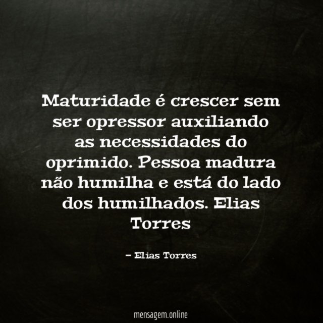 Maturidade é crescer sem ser opressor auxiliando as necessidades do oprimido