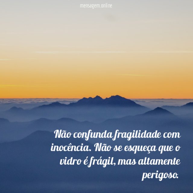 Não confunda fragilidade com inocência