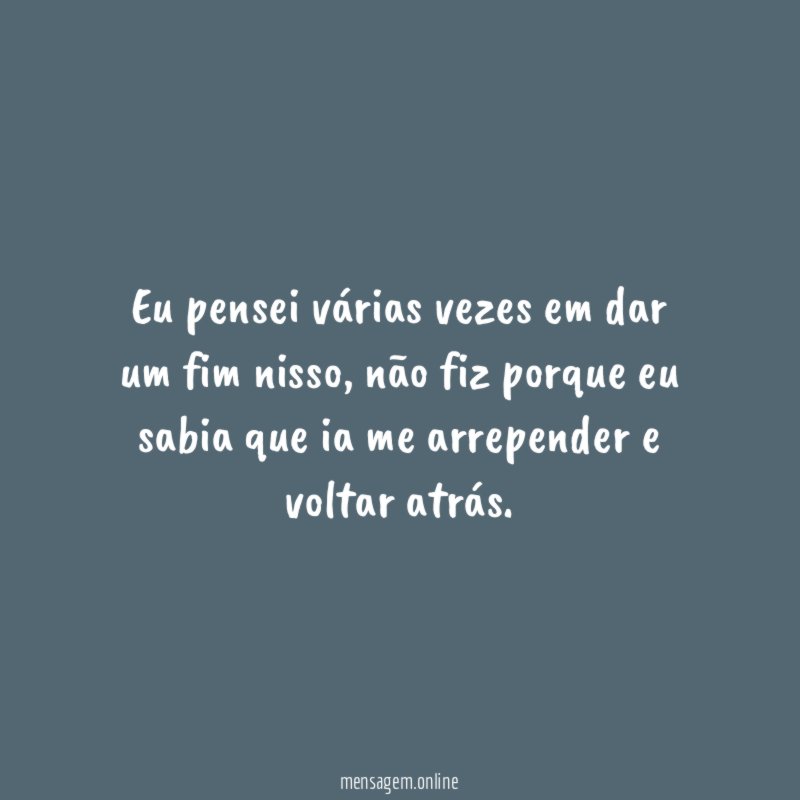 Eu pensei várias vezes em dar um fim nisso