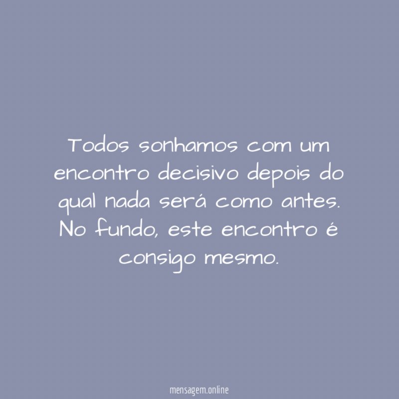 Todos sonhamos com um encontro decisivo depois do