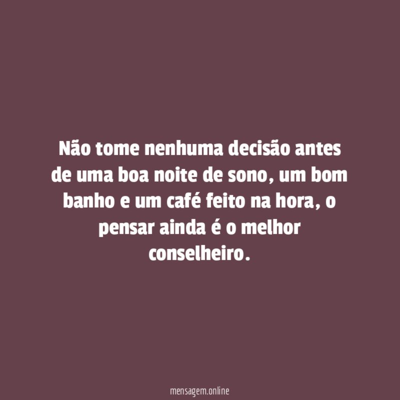 Não tome nenhuma decisão antes de uma boa