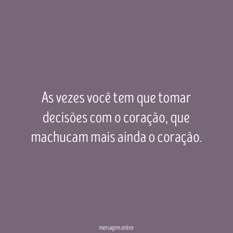 As vezes você tem que tomar decisões com o coração