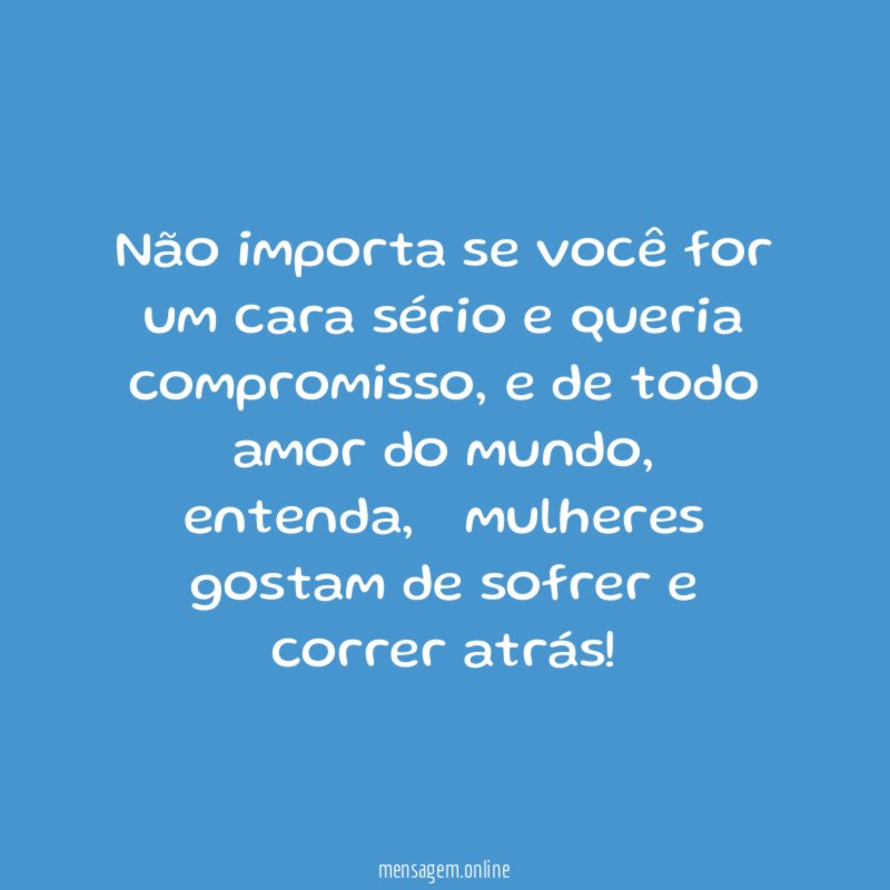 Não importa se você for um cara sério