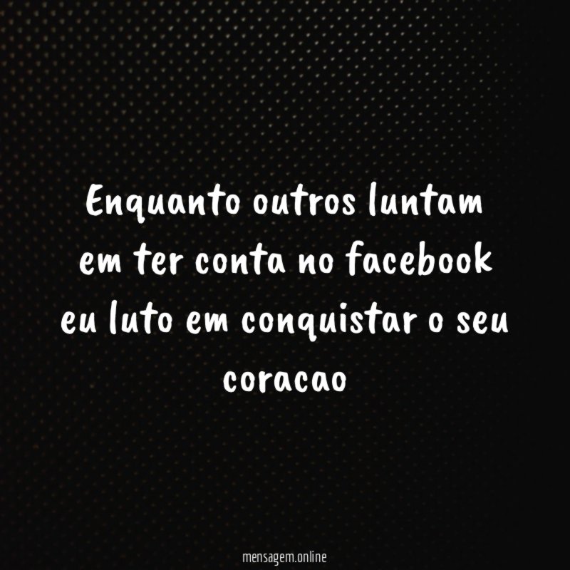 enquanto outros luntam em ter conta no facebook