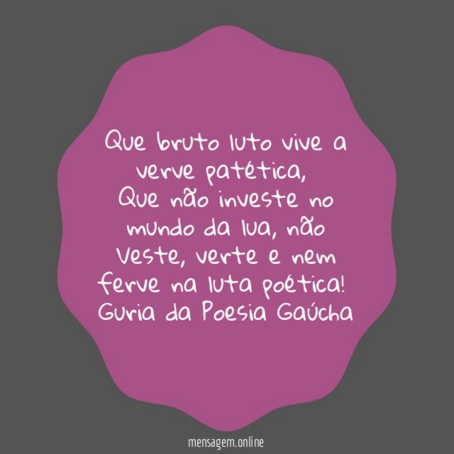Que bruto luto vive a verve patética,
Que não investe no mundo da lua, não
Veste, verte e nem ferve na luta poética!
