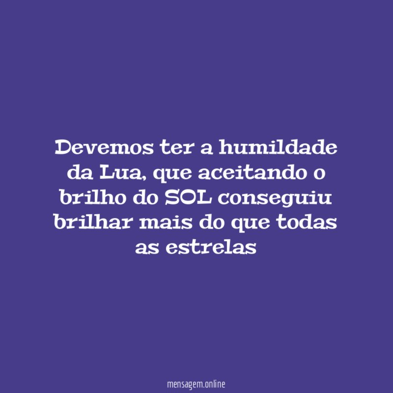 Devemos ter a humildade da Lua