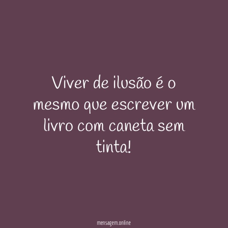 Viver de ilusão é o mesmo que escrever