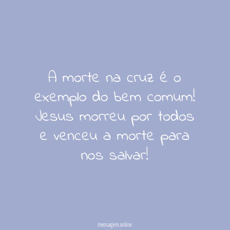 A morte na cruz é o exemplo do bem comum