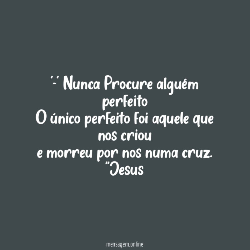 -' Nunca Procure alguém perfeito O único perfeito foi
