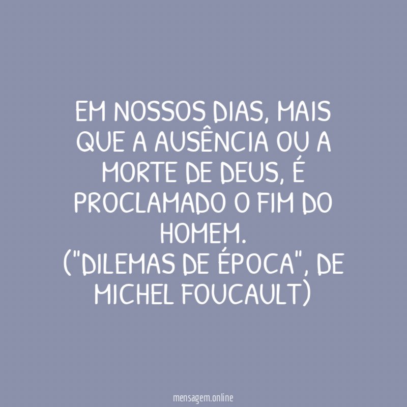 Em nossos dias, mais que a ausência ou a morte de Deus, é proclamado o fim do homem.