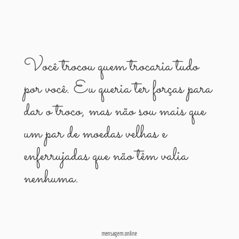 Você trocou quem trocaria tudo por você