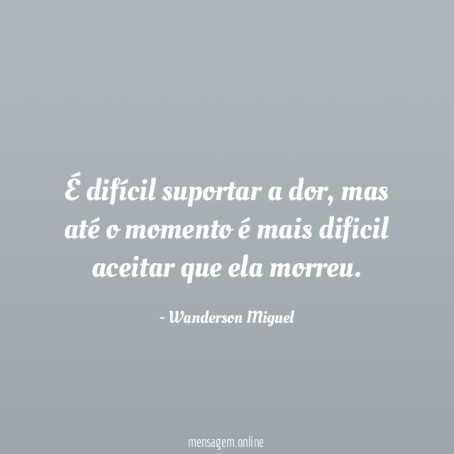 É difícil suportar a dor