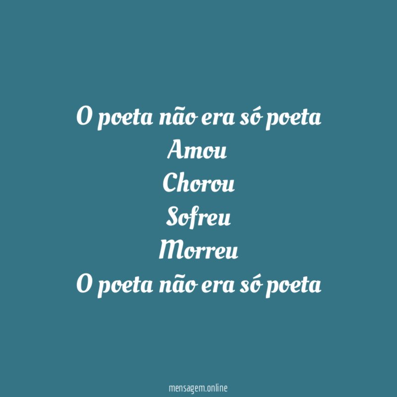 O poeta não era só poeta Amou Chorou Sofreu Morreu O poeta não