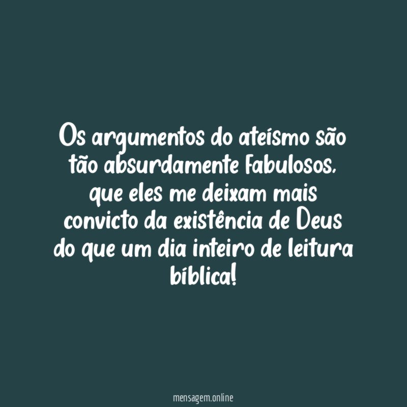 Os argumentos do ateísmo são tão absurdamente fabulosos