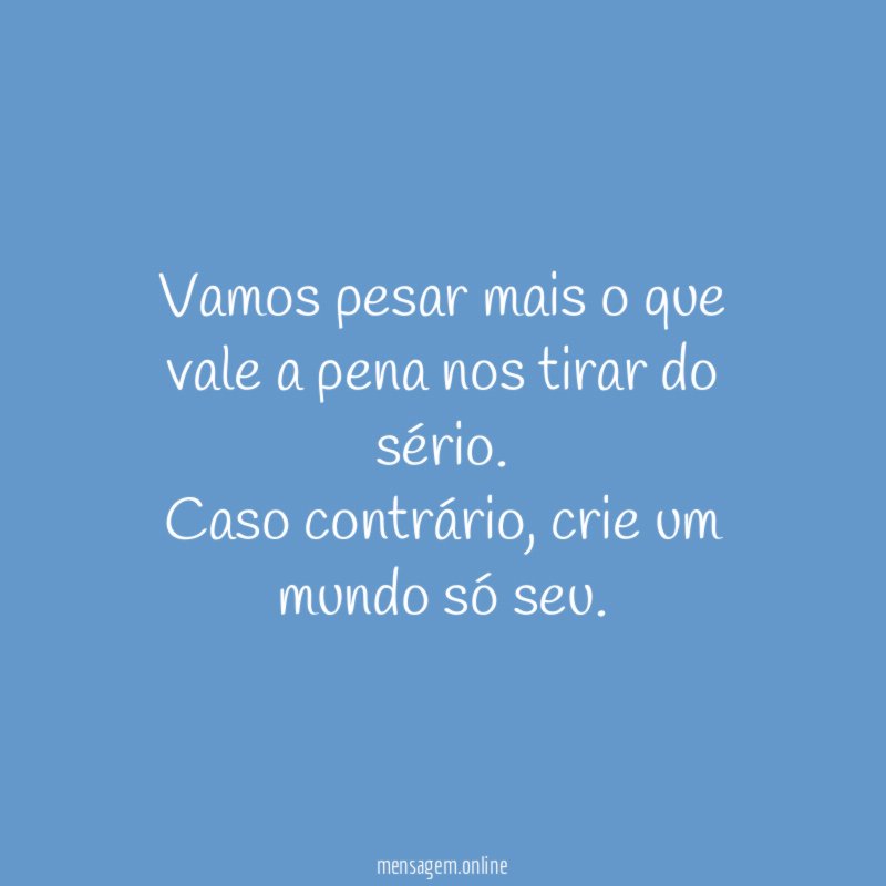 Vamos pesar mais o que vale a pena