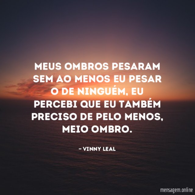 Meus ombros pesaram sem ao menos eu pesar o de ninguém