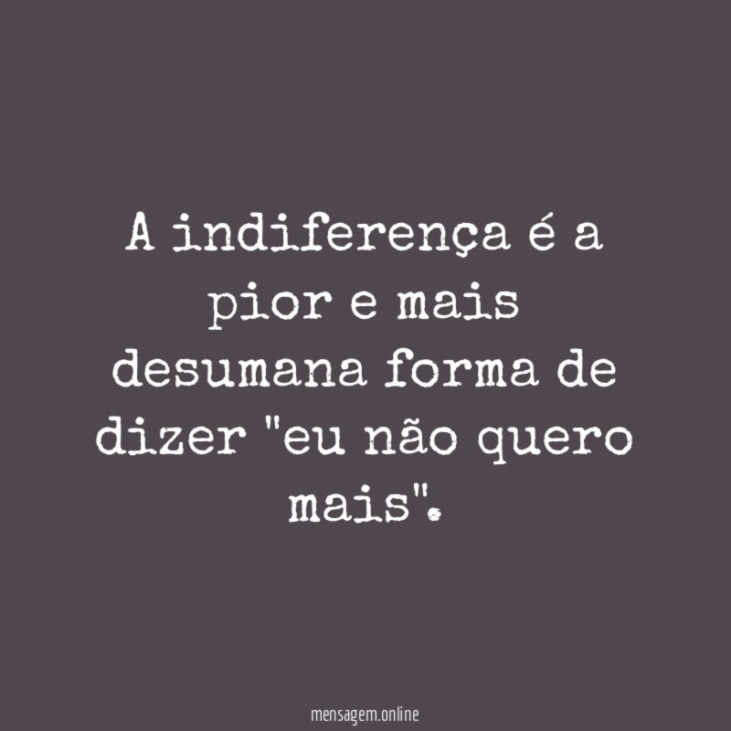 A indiferença é a pior e mais desumana