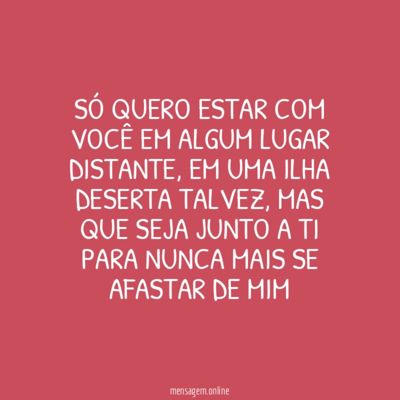 Só quero estar com você em algum lugar distante