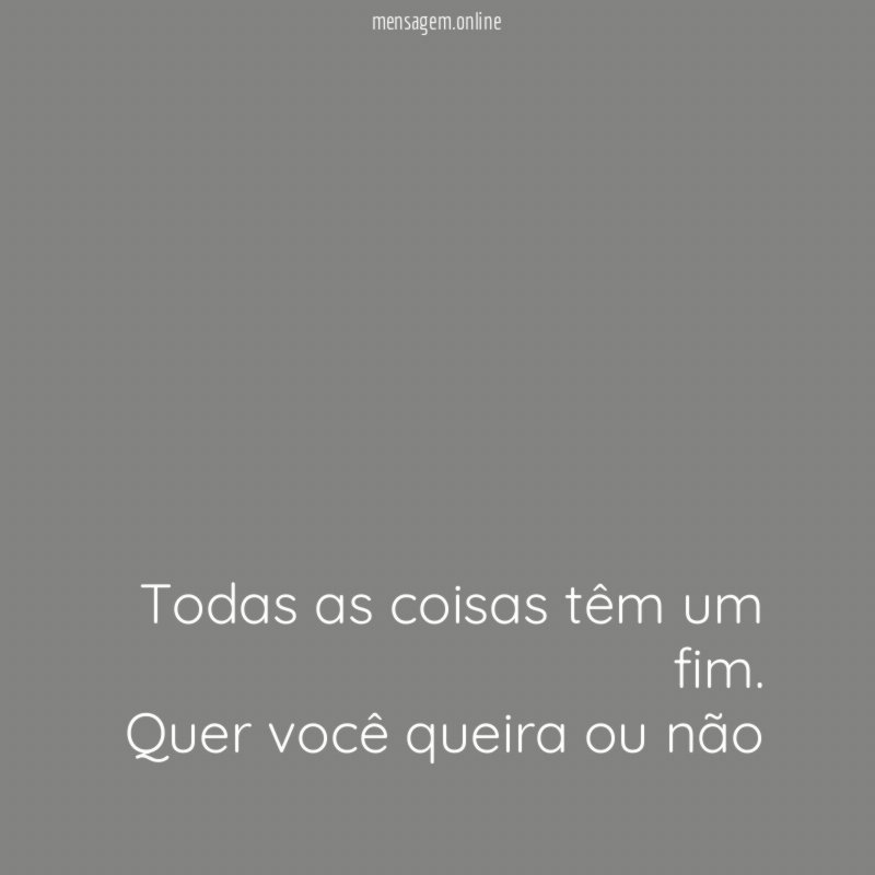 Todas as coisas têm um fim