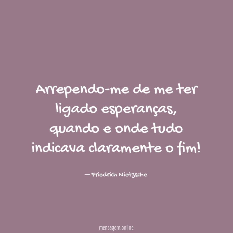 Arrependo-me de me ter ligado esperanças