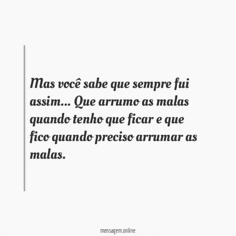 Mas você sabe que sempre fui assim