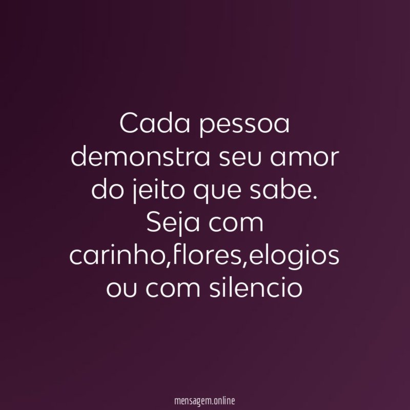 Cada pessoa demonstra seu amor do jeito que sabe