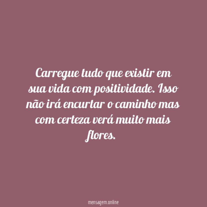 Carregue tudo que existir em sua vida com positividade