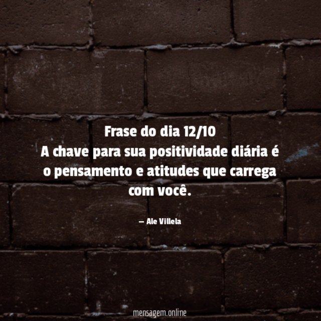 Frase do dia 12/10 A chave para sua positividade
