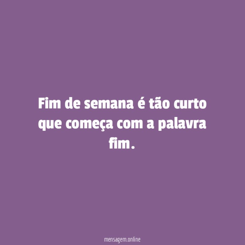 Fim de semana é tão curto que começa