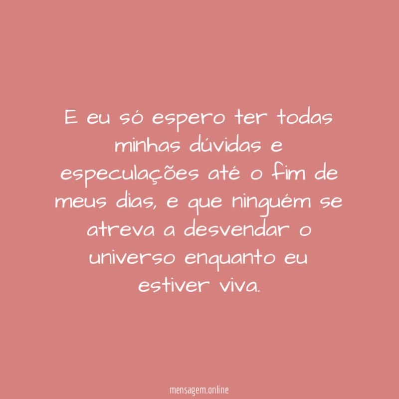 E eu só espero ter todas minhas dúvidas