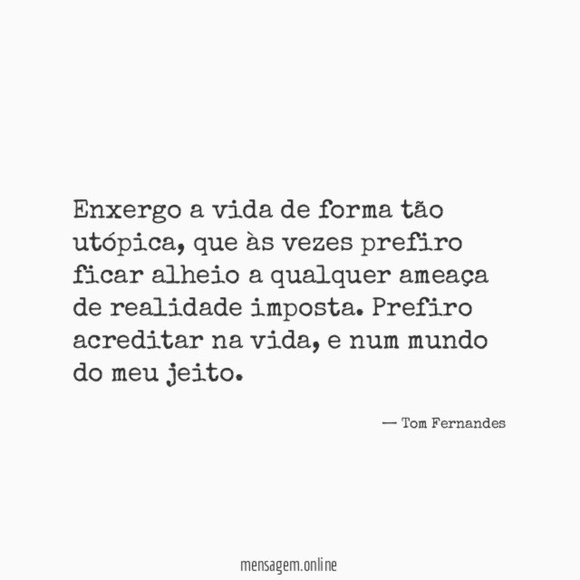 Enxergo a vida de forma tão utópica