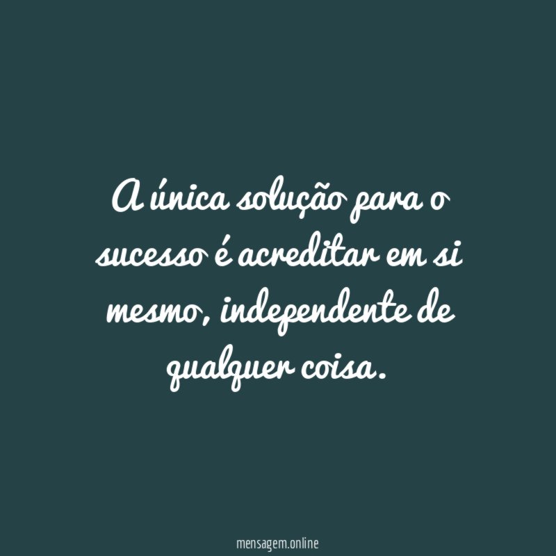 A única solução para o sucesso é acreditar em si mesmo
