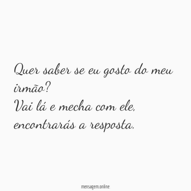 Quer saber se eu gosto do meu irmão