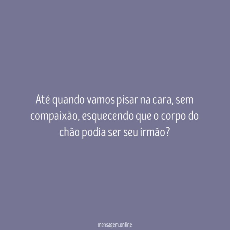 Até quando vamos pisar na cara