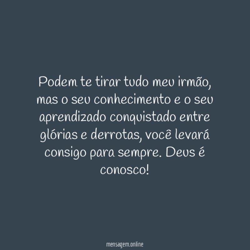 Podem te tirar tudo meu irmão